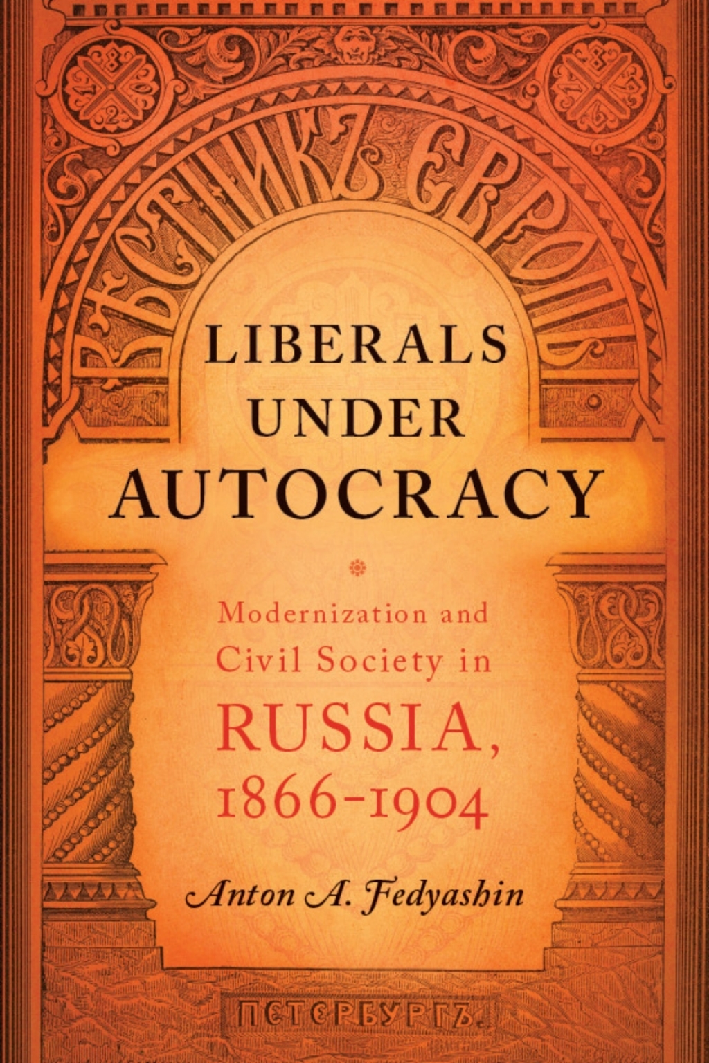 Liberals under Autocracy Modernization and Civil Society in Russia, 1866–1904