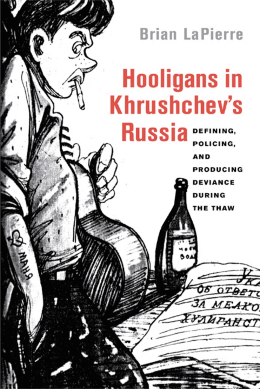 Hooligans in Khrushchev’s Russia Defining, Policing, and Producing Deviance during the Thaw