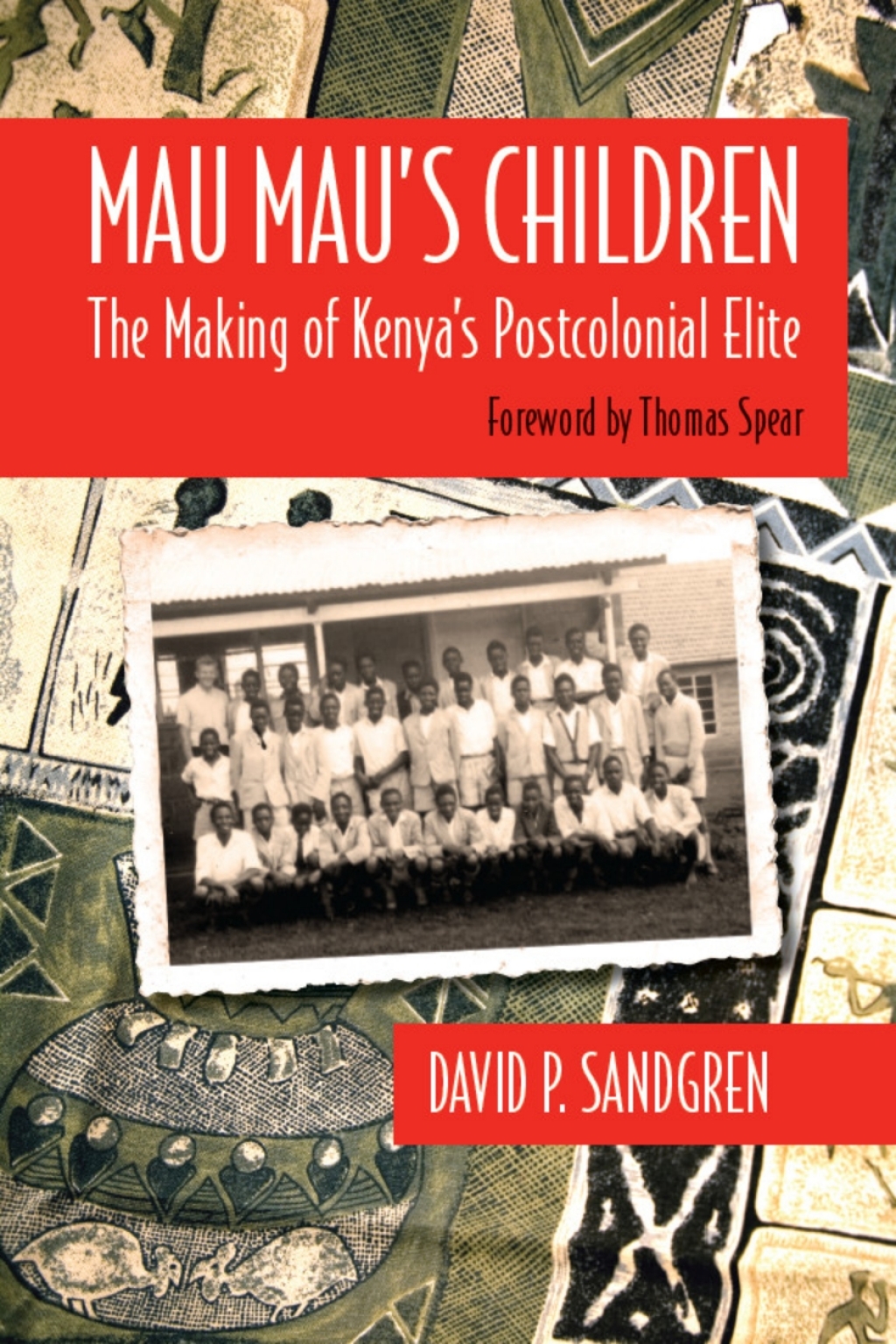 Mau Mau’s Children The Making of Kenya’s Postcolonial Elite