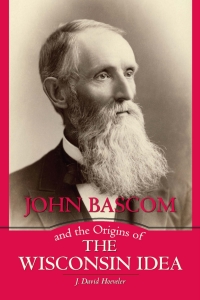 Cover image: John Bascom and the Origins of the Wisconsin Idea 9780299307806