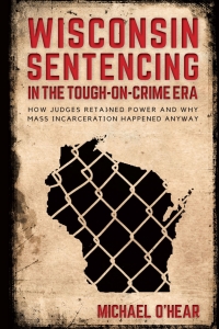 Omslagafbeelding: Wisconsin Sentencing in the Tough-on-Crime Era 9780299310240