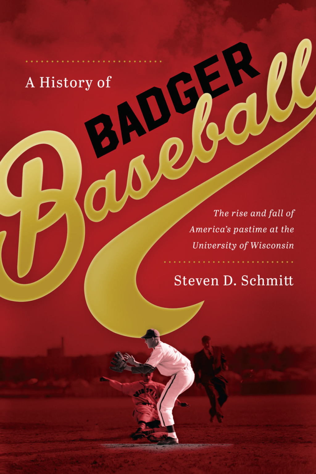 A History of Badger Baseball The Rise and Fall of America’s Pastime at the University of Wisconsin