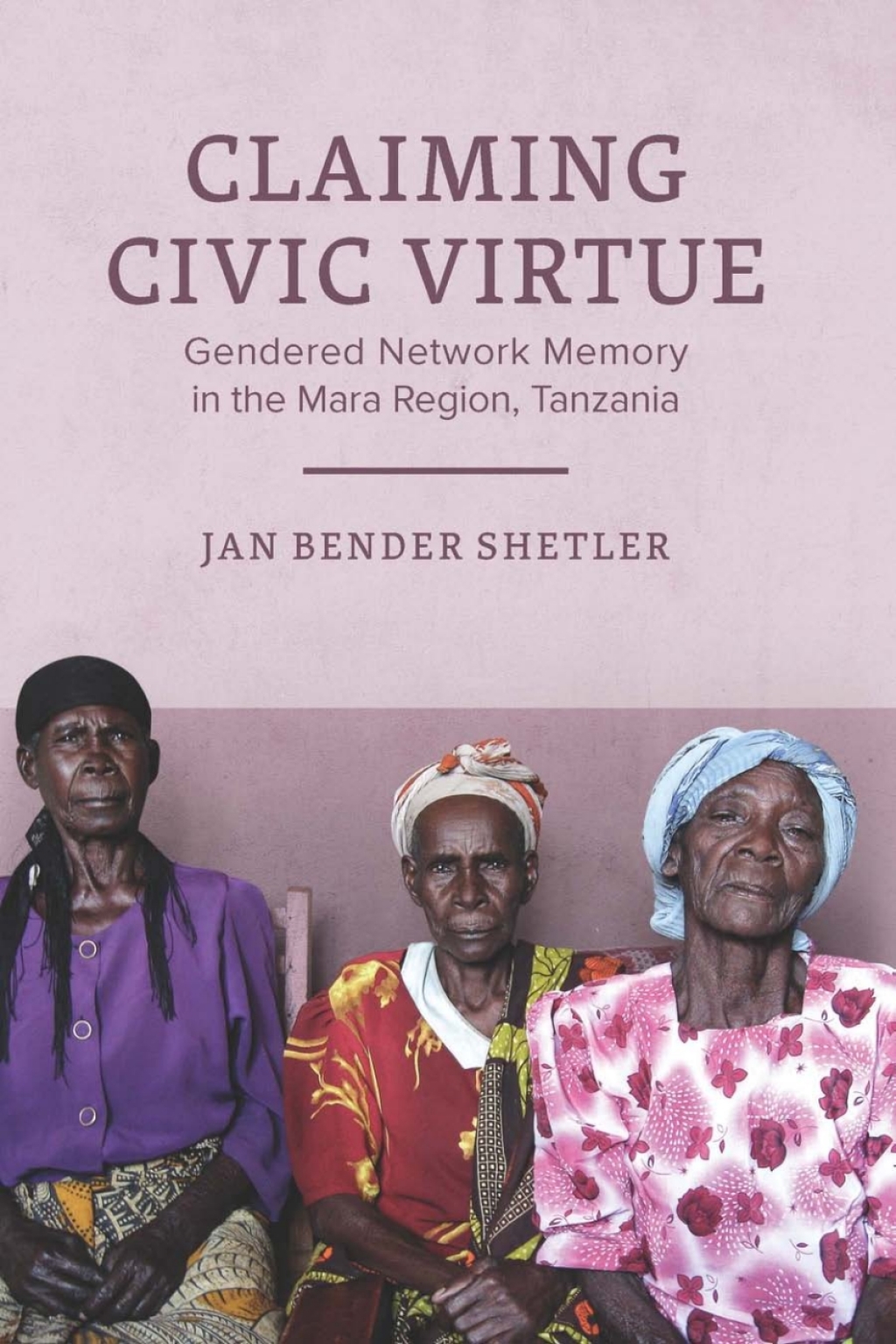 Claiming Civic Virtue Gendered Network Memory in the Mara Region, Tanzania