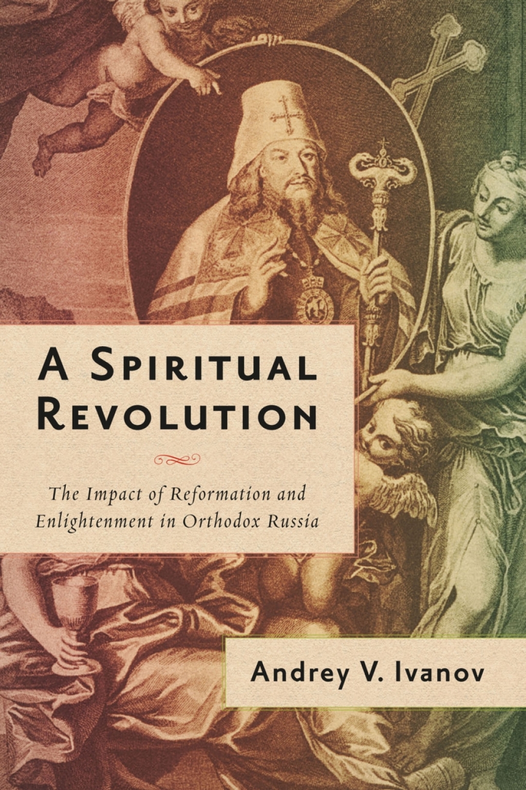 A Spiritual Revolution The Impact of Reformation and Enlightenment in Orthodox Russia, 1700–1825