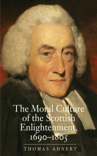 Cover image: The Moral Culture of the Scottish Enlightenment: 16901805 9780300153804