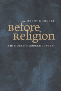 Cover image: Before Religion: A History of a Modern Concept 9780300154160