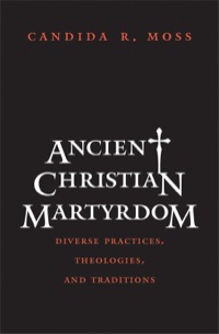 صورة الغلاف: Ancient Christian Martyrdom: Diverse Practices, Theologies, and Traditions 9780300154658