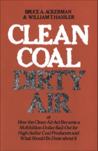 Cover image: Clean Coal/Dirty Air: or How the Clean Air Act Became a Multibillion-Dollar Bail-Out for High-Sulfur Coal Producers 9780300026436