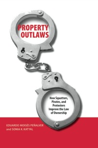 Cover image: Property Outlaws: How Squatters, Pirates, and Protesters Improve the Law of Ownership 9780300122954