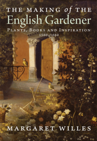 صورة الغلاف: The Making of the English Gardener: Plants, Books and Inspiration, 1560-1660 9780300163827