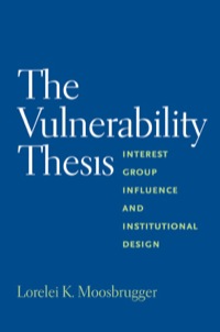 Cover image: The Vulnerability Thesis: Interest Group Influence and Institutional Design 9780300166798