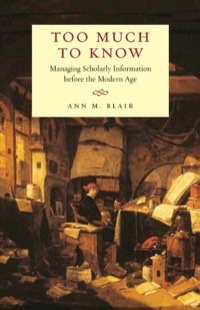 Cover image: Too Much to Know: Managing Scholarly Information before the Modern Age 9780300112511