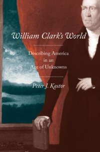 Cover image: William Clark's World: Describing America in an Age of Unknowns 9780300139013