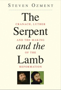 Cover image: The Serpent and the Lamb: Cranach, Luther, and the Making of the Reformation' 9780300169850