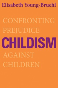 Cover image: Childism: Confronting Prejudice Against Children 9780300173116