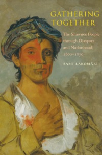 Cover image: Gathering Together: The Shawnee People through Diaspora and Nationhood, 16001870 9780300180619