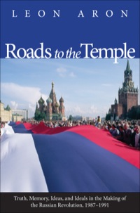 صورة الغلاف: Roads to the Temple: Truth, Memory, Ideas, and Ideals in the Making of the Russian Revolution, 1987-1991 9780300118445