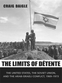Cover image: The Limits of Détente: The United States, the Soviet Union, and the Arab-Israeli Conflict, 1969-1973 9780300167139