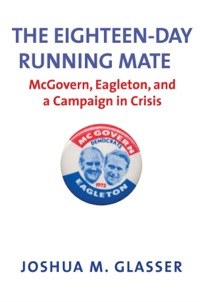 Cover image: The Eighteen-Day Running Mate: McGovern, Eagleton, and a Campaign in Crisis 9780300176292