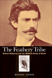 Omslagafbeelding: The Feathery Tribe: Robert Ridgway and the Modern Study of Birds 9780300175523