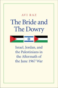Cover image: The Bride and the Dowry: Israel, Jordan, and the Palestinians in the Aftermath of the June 1967 War 9780300171945
