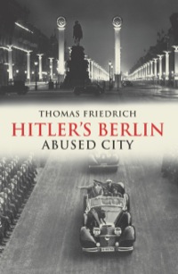 صورة الغلاف: Hitler's Berlin: Abused City 9780300166705