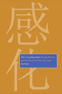 Omslagafbeelding: The Compelling Ideal: Thought Reform and the Prison in China, 1901-1956 9780300185942