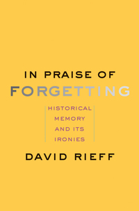 Cover image: In Praise of Forgetting: Historical Memory and Its Ironies 9780300182798