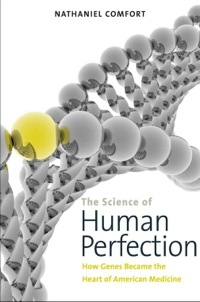 Cover image: The Science of Human Perfection: How Genes Became the Heart of American Medicine 9780300169911