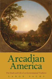Cover image: Arcadian America: The Death and Life of an Environmental Tradition 9780300176407