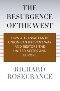 Cover image: The Resurgence of the West: How a Transatlantic Union Can Prevent War and Restore the United States and Europe 9780300177398