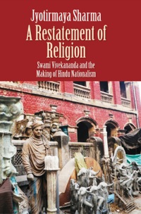 Cover image: A Restatement of Religion: Swami Vivekananda and the Making of Hindu Nationalism 9780300197402