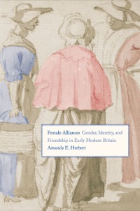 Titelbild: Female Alliances: Gender, Identity, and Friendship in Early Modern Britain 9780300177404
