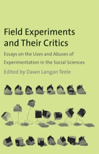 Cover image: Field Experiments and Their Critics: Essays on the Uses and Abuses of Experimentation in the Social Sciences 9780300169409