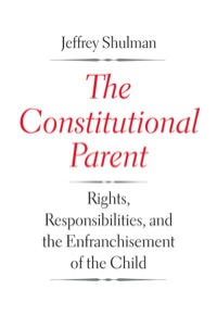 Imagen de portada: The Constitutional Parent: Rights, Responsibilities, and the Enfranchisement of the Child 9780300191899
