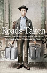 Cover image: Roads Taken: The Great Jewish Migrations to the New World and the Peddlers Who Forged the Way 9780300178647