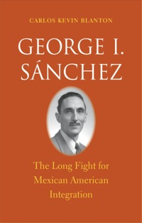 Omslagafbeelding: George I. Sánchez: The Long Fight for Mexican American Integration 9780300190328