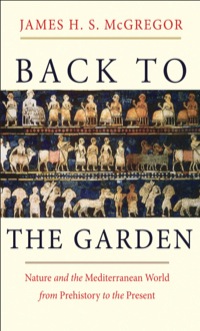 Cover image: Back to the Garden: Nature and the Mediterranean World from Prehistory to the Present 9780300197464