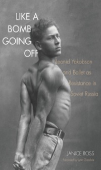 Omslagafbeelding: Like a Bomb Going Off: Leonid Yakobson and Ballet as Resistance in Soviet Russia 9780300207637