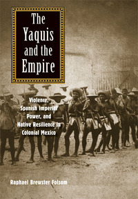 صورة الغلاف: The Yaquis and the Empire: Violence, Spanish Imperial Power, and Native Resilience in Colonial Mexico 9780300196894