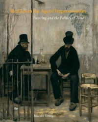 صورة الغلاف: Realism in the Age of Impressionism: Painting and the Politics of Time 9780300208320
