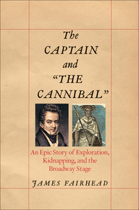 Imagen de portada: The Captain and "the Cannibal": An Epic Story of Exploration, Kidnapping, and the Broadway Stage 9780300198775