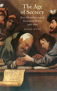 Omslagafbeelding: The Age of Secrecy: Jews, Christians, and the Economy of Secrets, 14001800 9780300190984