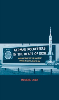 Omslagafbeelding: German Rocketeers in the Heart of Dixie: Making Sense of the Nazi Past during the Civil Rights Era 9780300198034