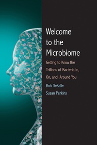 Cover image: Welcome to the Microbiome: Getting to Know the Trillions of Bacteria and Other Microbes In, On, and Around You 9780300208405