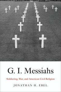 Cover image: G.I. Messiahs: Soldiering, War, and American Civil Religion 9780300176704