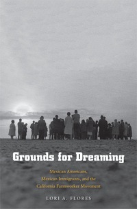 Cover image: Grounds for Dreaming: Mexican Americans, Mexican Immigrants, and the California Farmworker Movement 9780300196962
