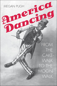 Titelbild: America Dancing: From the Cakewalk to the Moonwalk 9780300201314