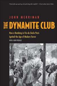 Cover image: The Dynamite Club: How a Bombing in Fin-de-Siècle Paris Ignited the Age of Modern Terror 9780300217926