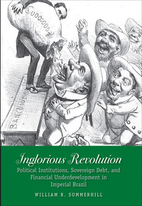Imagen de portada: Inglorious Revolution: Political Institutions, Sovereign Debt, and Financial Underdevelopment in Imperial Brazil 9780300139273